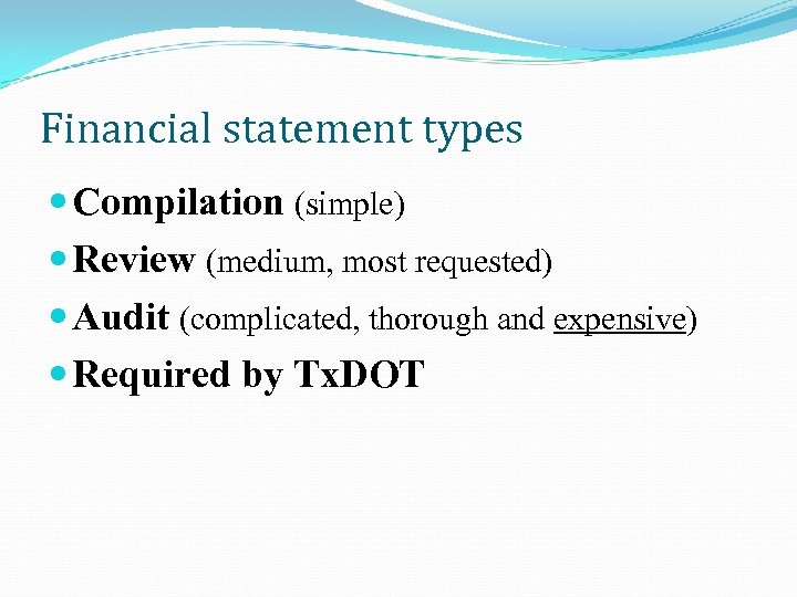 Financial statement types Compilation (simple) Review (medium, most requested) Audit (complicated, thorough and expensive)