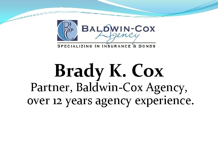 Brady K. Cox Partner, Baldwin-Cox Agency, over 12 years agency experience. 