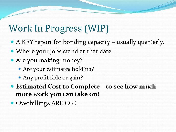 Work In Progress (WIP) A KEY report for bonding capacity – usually quarterly. Where