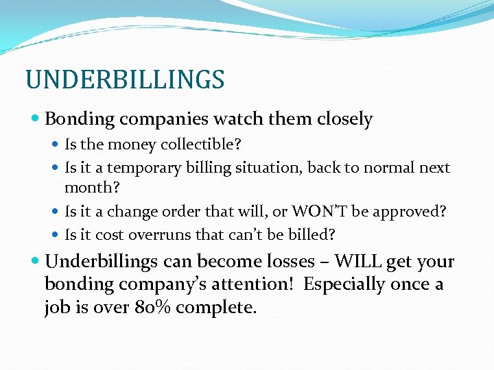 UNDERBILLINGS Bonding companies watch them closely Is the money collectible? Is it a temporary