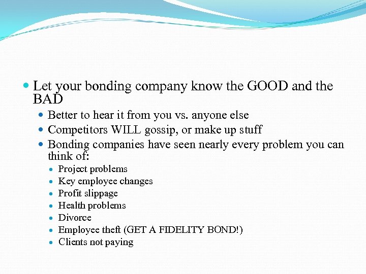  Let your bonding company know the GOOD and the BAD Better to hear