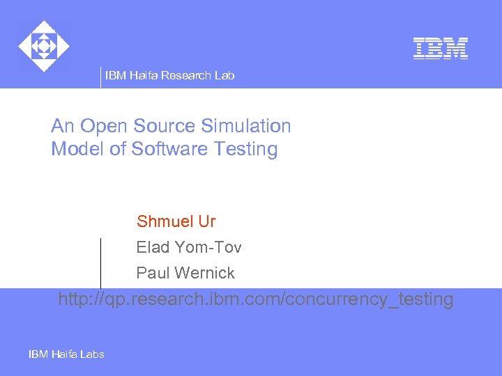IBM Haifa Research Lab An Open Source Simulation Model of Software Testing Shmuel Ur