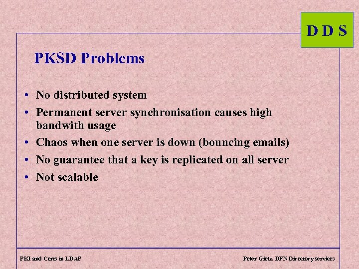 DDS PKSD Problems • No distributed system • Permanent server synchronisation causes high bandwith