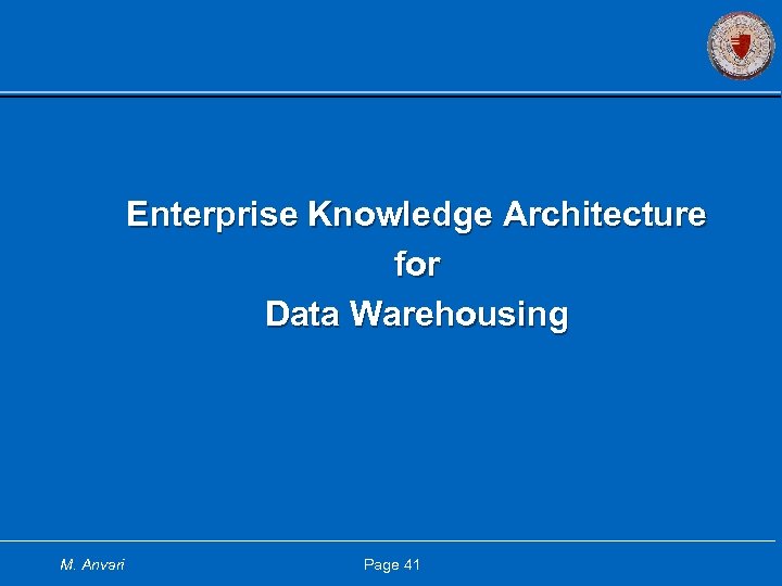 Enterprise Knowledge Architecture for Data Warehousing M. Anvari Page 41 