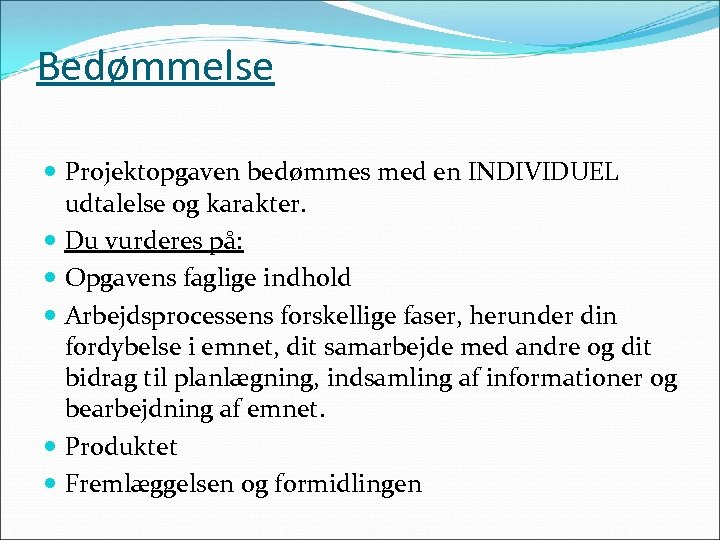 Bedømmelse Projektopgaven bedømmes med en INDIVIDUEL udtalelse og karakter. Du vurderes på: Opgavens faglige