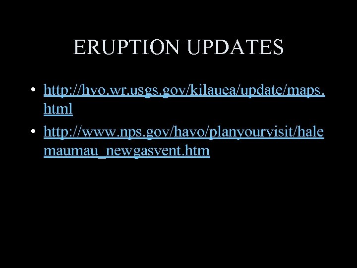 ERUPTION UPDATES • http: //hvo. wr. usgs. gov/kilauea/update/maps. html • http: //www. nps. gov/havo/planyourvisit/hale