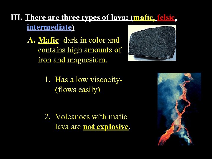 III. There are three types of lava: (mafic, felsic, intermediate) A. Mafic- dark in
