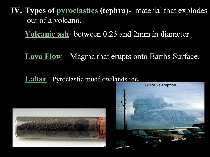 IV. Types of pyroclastics (tephra)- material that explodes out of a volcano. Volcanic ash-