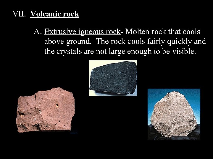 VII. Volcanic rock A. Extrusive igneous rock- Molten rock that cools above ground. The