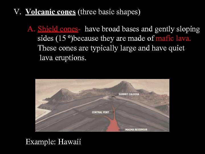 V. Volcanic cones (three basic shapes) A. Shield cones- have broad bases and gently