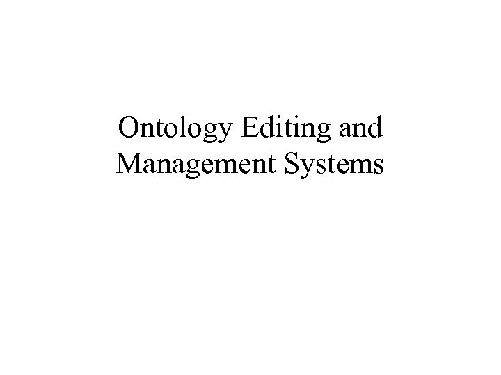 Ontology Editing and Management Systems 