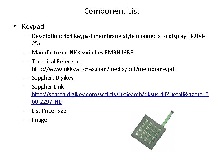 Component List • Keypad – Description: 4 x 4 keypad membrane style (connects to