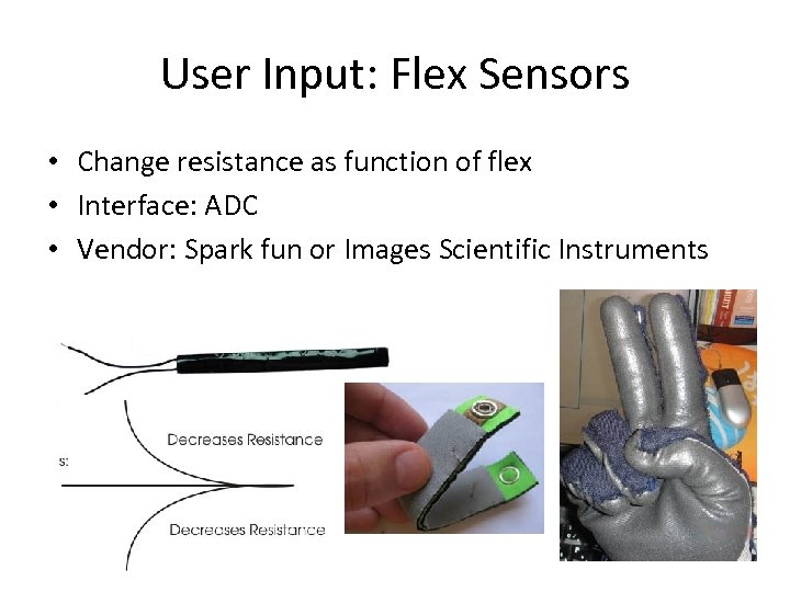 User Input: Flex Sensors • Change resistance as function of flex • Interface: ADC