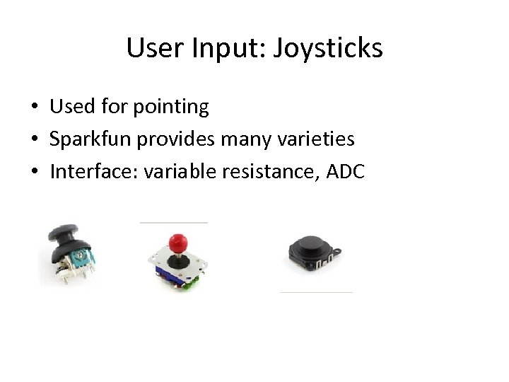 User Input: Joysticks • Used for pointing • Sparkfun provides many varieties • Interface: