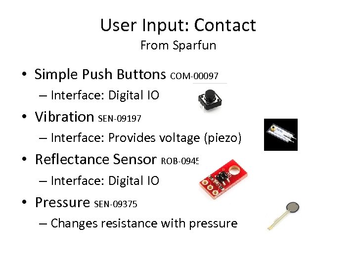 User Input: Contact From Sparfun • Simple Push Buttons COM-00097 – Interface: Digital IO