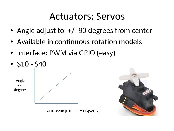 Actuators: Servos • • Angle adjust to +/- 90 degrees from center Available in