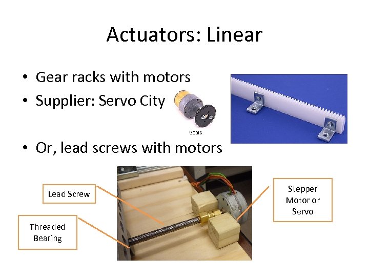 Actuators: Linear • Gear racks with motors • Supplier: Servo City • Or, lead