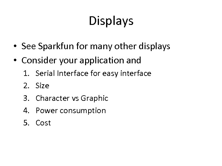 Displays • See Sparkfun for many other displays • Consider your application and 1.