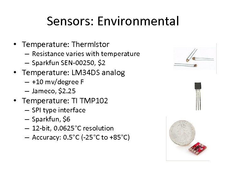 Sensors: Environmental • Temperature: Thermistor – Resistance varies with temperature – Sparkfun SEN-00250, $2