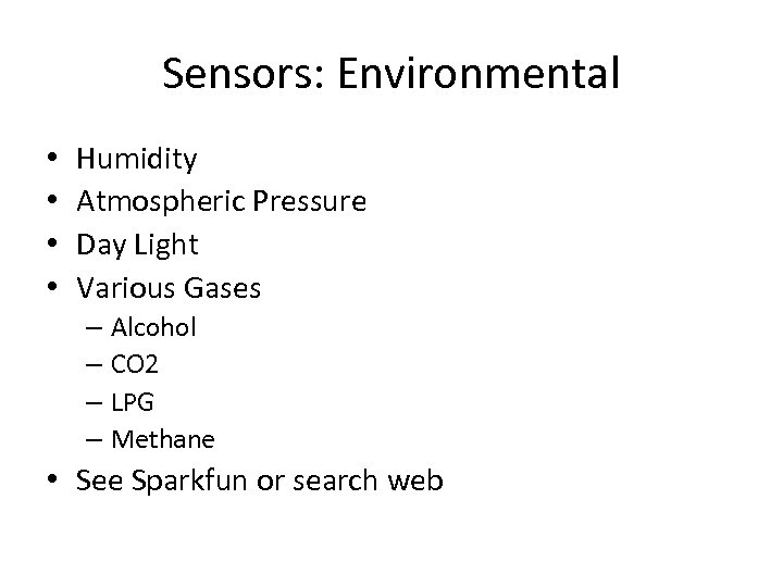 Sensors: Environmental • • Humidity Atmospheric Pressure Day Light Various Gases – Alcohol –