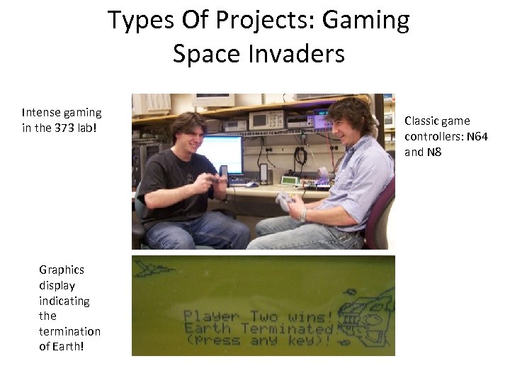 Types Of Projects: Gaming Space Invaders Intense gaming in the 373 lab! Graphics display