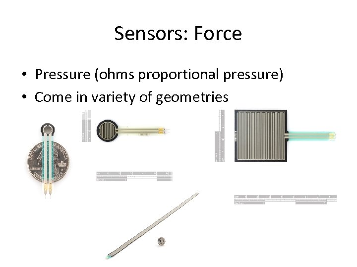 Sensors: Force • Pressure (ohms proportional pressure) • Come in variety of geometries 