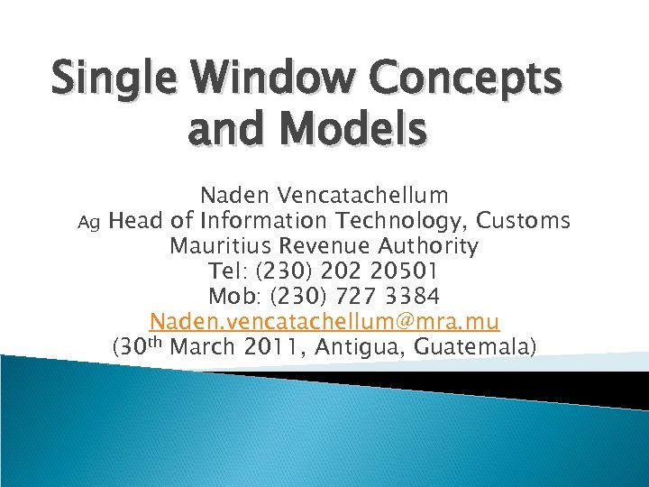 Single Window Concepts and Models Ag Naden Vencatachellum Head of Information Technology, Customs Mauritius