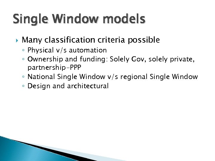 Single Window models Many classification criteria possible ◦ Physical v/s automation ◦ Ownership and