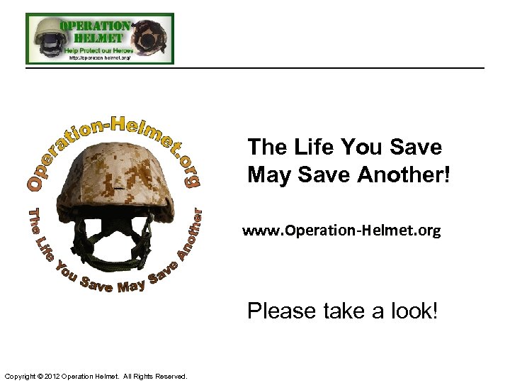 The Life You Save May Save Another! www. Operation-Helmet. org Please take a look!