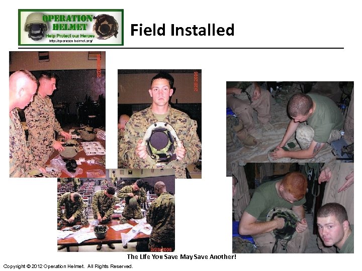 Field Installed The Life You Save May Save Another! Copyright © 2012 Operation Helmet.
