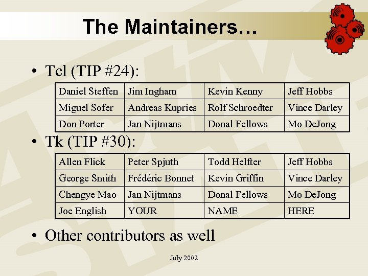 The Maintainers… • Tcl (TIP #24): Daniel Steffen Jim Ingham Kevin Kenny Jeff Hobbs