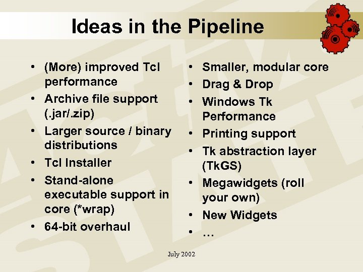 Ideas in the Pipeline • (More) improved Tcl performance • Archive file support (.