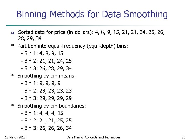 Binning Methods for Data Smoothing Sorted data for price (in dollars): 4, 8, 9,