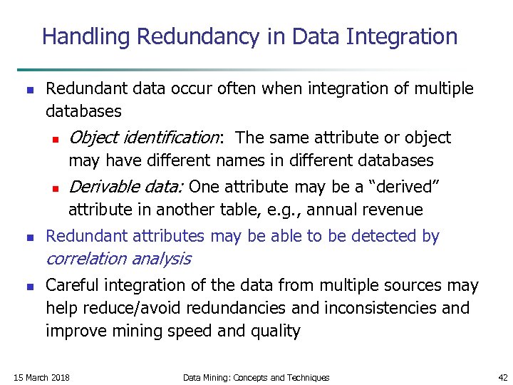 Handling Redundancy in Data Integration n Redundant data occur often when integration of multiple