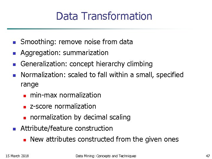 Data Transformation n Smoothing: remove noise from data n Aggregation: summarization n Generalization: concept