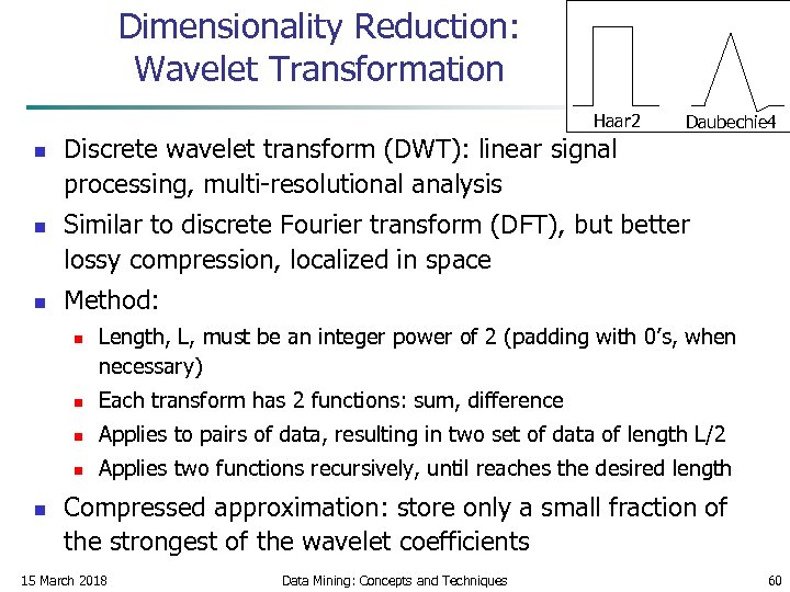 Dimensionality Reduction: Wavelet Transformation Haar 2 n n n Discrete wavelet transform (DWT): linear