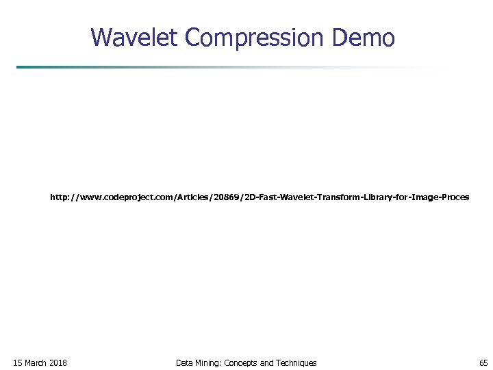 Wavelet Compression Demo http: //www. codeproject. com/Articles/20869/2 D-Fast-Wavelet-Transform-Library-for-Image-Proces 15 March 2018 Data Mining: Concepts