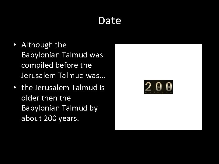 Date • Although the Babylonian Talmud was compiled before the Jerusalem Talmud was… •