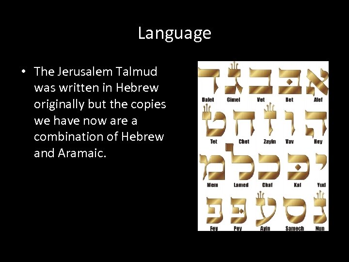 Language • The Jerusalem Talmud was written in Hebrew originally but the copies we