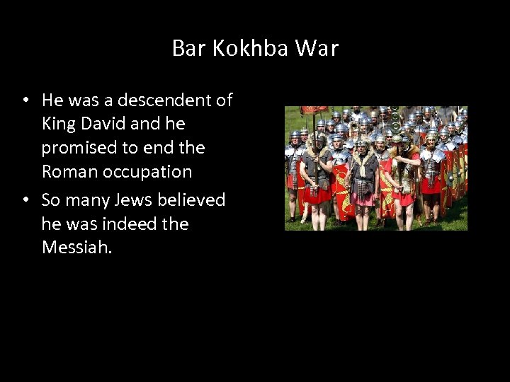 Bar Kokhba War • He was a descendent of King David and he promised