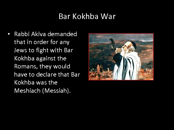 Bar Kokhba War • Rabbi Akiva demanded that in order for any Jews to