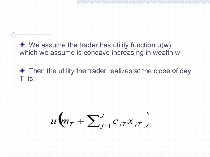 We assume the trader has utility function u(w), which we assume is concave increasing