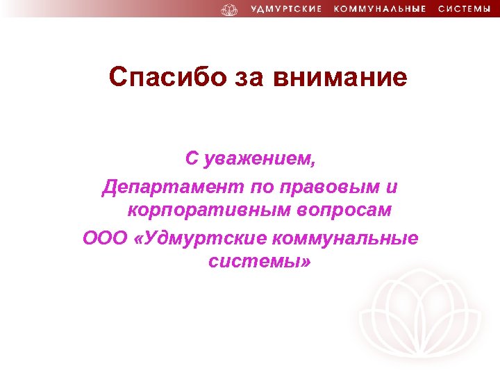 Спасибо за внимание С уважением, Департамент по правовым и корпоративным вопросам ООО «Удмуртские коммунальные