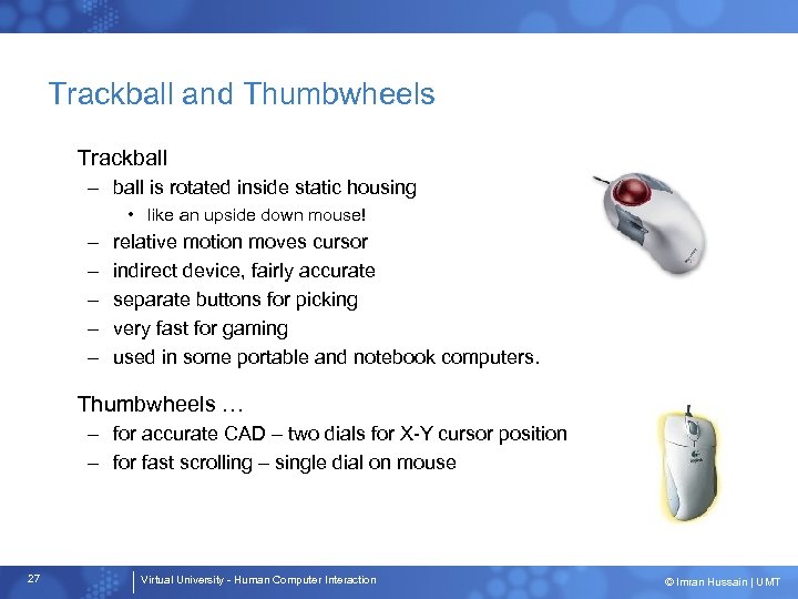 Trackball and Thumbwheels Trackball – ball is rotated inside static housing • like an