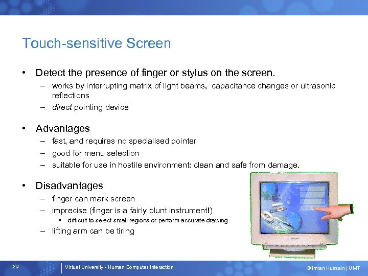 Touch-sensitive Screen • Detect the presence of finger or stylus on the screen. –