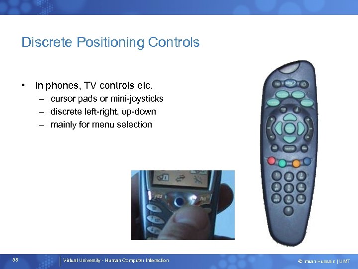 Discrete Positioning Controls • In phones, TV controls etc. – cursor pads or mini-joysticks