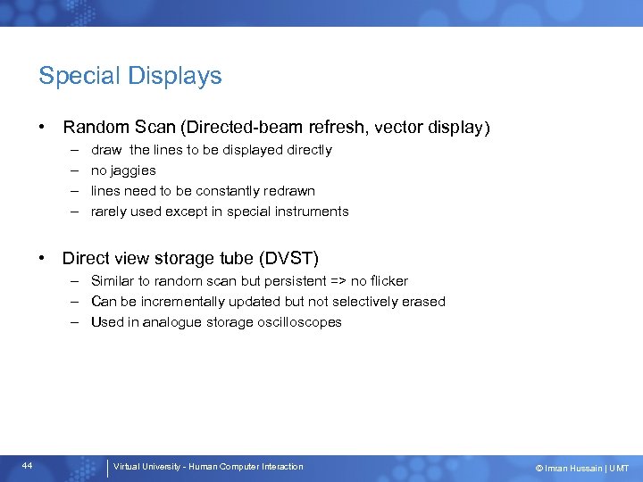 Special Displays • Random Scan (Directed-beam refresh, vector display) – – draw the lines
