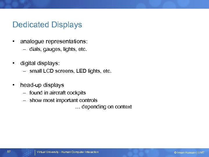 Dedicated Displays • analogue representations: – dials, gauges, lights, etc. • digital displays: –