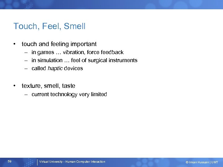 Touch, Feel, Smell • touch and feeling important – in games … vibration, force