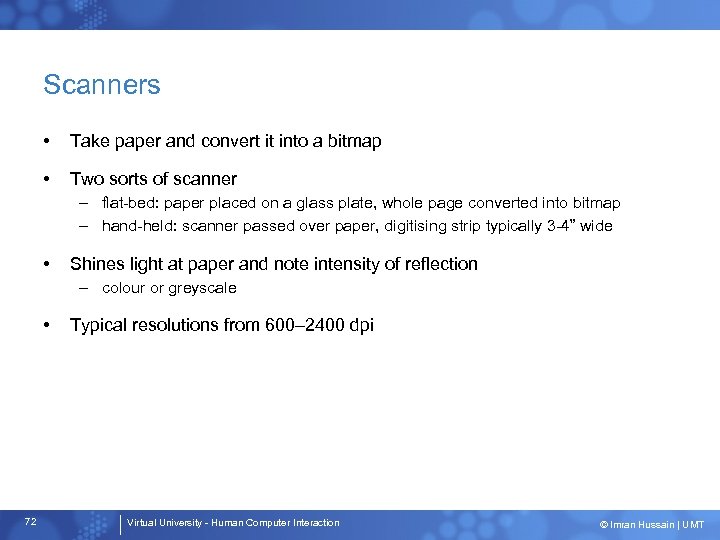 Scanners • Take paper and convert it into a bitmap • Two sorts of